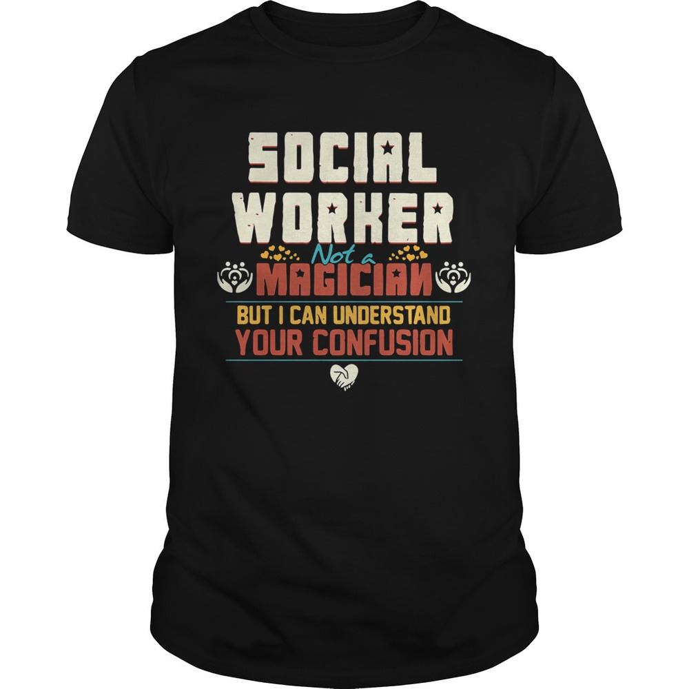 Social Worker Not A Magician But I Can Understand Your Confusion Shirt